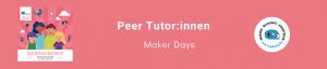 Peer Tutor_innen Maker Days 2026